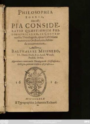 [1]: Philosophia Sobria, Hoc Est: Pia Consideratio Quaestionum Philosophicarum, In Controversiis Theologicis, quas Calviniani moverunt Orthodoxis, subinde occurrentium