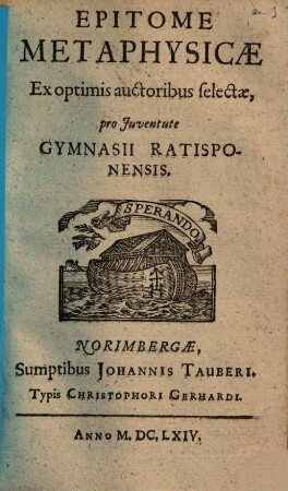 Epitome Metaphysicae Ex optimis auctoribus selectae : pro Juventute Gymnasii Ratisponensis