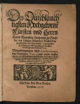 Des Durchlauch||tigsten Hochgebornẽ || Fürsten ... || Herrn Augusten Hertzogen zu Sach=||sen ... || vnd Churfürsten ... || Vorordenungen vnd Constitutionen || des Rechtlichen Proces, auch waser massen || etzlicher zweiffelhafftiger vnd streitiger fell halben ... || zu recht erkant/|| vnd gesprochen werden sol.||