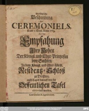 Ausführliche Beschreibung des Ceremoniels, so am 2. Sept. Anno 1719. bey der Empfahung Jhro Hoheit Der Königl. und Chur-Printzeßin von Sachsen/ Jn dem Königl. und Chur-Fürstl. Residentz-Schloß zu Dreßden, auch Tages darauff bey der Oeffentlichen Tafel observiret worden