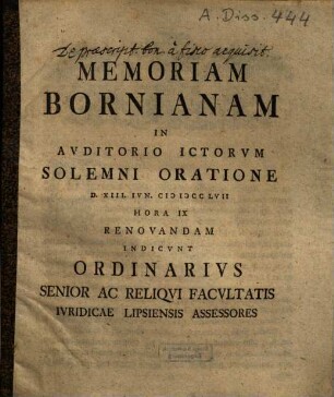 Memoriam Bornianam In Auditorio Ictorum Solemni Oratione D. XIII. Iun. MDCCLVII Hora IX Renovandam Indicunt Ordinarius Senior Ac Reliqui facultatis iuridicae Lipsiensis assessores