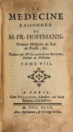 La Medecine Raisonnée De Mr Fr. Hoffmann. Premier Médecin du Roi de Prusse, &c., 8