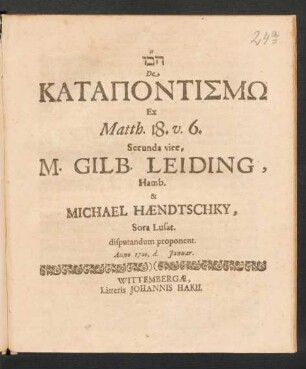 De Katapontismō Ex Matth. 18. v. 6. Secunda vice, M. Gilb. Leiding, Hamb. & Michael Haendtschky, Sora Lusat. disputandum proponent. Anno 1700. d. Ianuar.