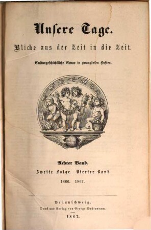 Unsere Tage : Blicke aus der Zeit in die Zeit ; culturgeschichtliche Revue in zwanglosen Heften, 8. 1866/67 (1867) = Folge 2, Bd. 4