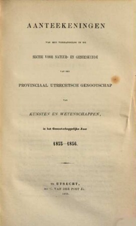 Aanteekeningen van het verhandelde in de sectie-vergaderingen van het Provinciaal Utrechts Genootschap van Kunst en Wetenschappen ter gelegenheid van de algemeene vergadering gehouden in het jaar.... 1855/56, 1855/56 (1856)