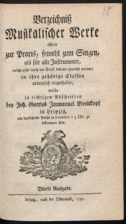 Verzeichniß Musikalischer Werke allein zur Praxis, sowohl zum Singen, als für alle Instrumente, welche nicht durch den Druck bekannt gemacht worden; in ihre gehörige Classen ordentlich eingetheilet; welche in richtigen Abschriften bey Joh. Gottlob Immanuel Breitkopf in Leipzig ... zu bekommen sind
