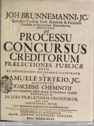 Joh. Brunnemanni, Ic. Quondam Consiliar. Elect. Brandenb. & Facultatis Iuridicae in Universitate Francofurtana Ordinarii De Processu Concursus Creditorum Praelectiones Publicae Notis Et Additionibus Necessariis Illustratae A Samuele Strykio, Ic.