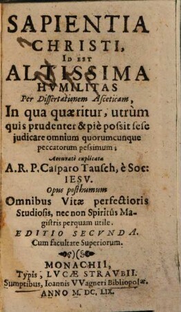 Sapientia Christi, Id Est Altissima Hvmilitas Per Dissertationem Asceticam : In qua quaeritur, utrùm quis prudenter & piè possit sese judicare omnium quorumcunque peccatorum pessimum