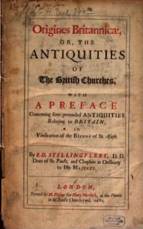 Origines Britannicae, or the antiquities of the British Churches : with a preface concerning some pretended antiquities relating to Britain, in vindication of the Bishop of St. Asaph