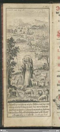 Ich will das verlohrne wieder suchen, und das verirrete wiederbringen und das verwundete verbinden und des schwachen warten; und was fett und starck ist, will ich behüten, und will ihrer pflegen wie es rcht ist. Ezech. 34. v. 16