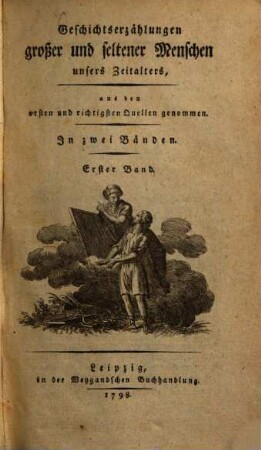 Geschichtserzählungen großer und seltener Menschen unsers Zeitalters : aus den ersten und richtigsten Quellen genommen ; in 2 Bänden, 1