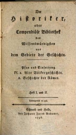 Der Historiker, oder Compendiöse Bibliothek des Wissenswürdigsten aus dem Gebiete der Geschichte, 1/2. Plan und Einleitung. - IV.a. Alte Völkergeschichte. - A. Geschichte der Römer
