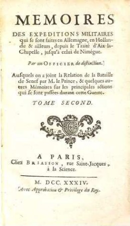 Memoires Des Expeditions Militaires qui se sont faites en Allemagne, en Hollande & ailleurs, depuis le Traité d'Aix-la-Capelle, jusqu'a celui de Nimégue : Ausquels on a joint la Relation de la Bataille de Senef par M. le Prince, & quelques autres Mémoires sur les principales actions qui se sont passées durant cette Guerre, 2