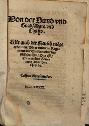 Von der Sund und Gnad, Adam und Christo : wie auch der Mensch möge erkennen, Ob er vnderm Regiment der Gnaden oder der Sände lige, Das ist, Ob er ain kind Gottes vnnd ain rechter Christ sey