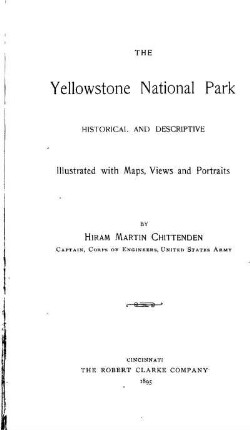 The Yellowstone National Park, historical and descriptive ;; Ill. with maps, views and portraits