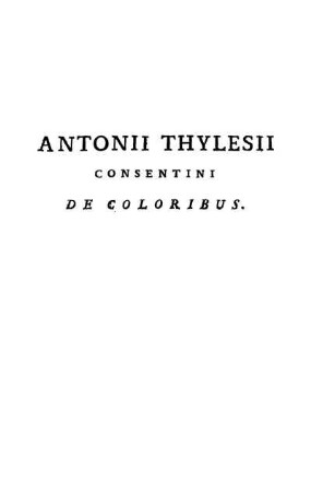Antonii Thylesii Consentini De Coloribus.