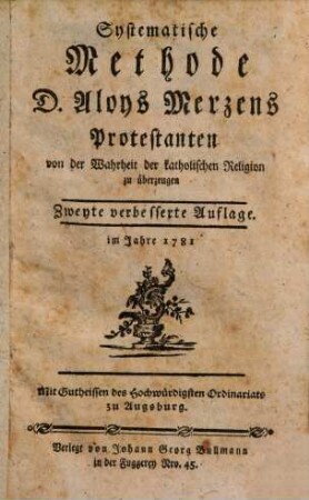 Systematische Methode D. Aloys Merzens, die Protestanten von der Wahrheit der katholischen Religion zu überzeugen : Sammt dem Innhalte aller von 1763. bis 1781. von ihm gehaltenen Streitreden