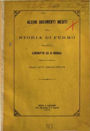 Alcuni documenti inediti della storia di Fermo relativi a Liverotto ed ai Borgia pubblicati ed illustrati dall' Avv. Giulio Fulvi