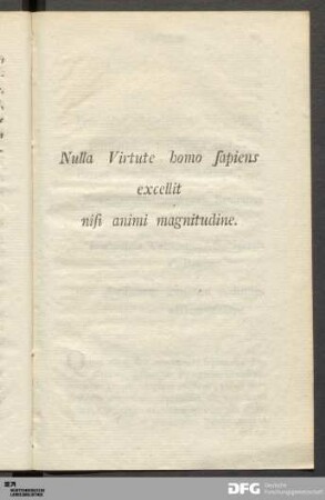 Nulla Virtute homo sapiens excellit nisi animi magnitudine.