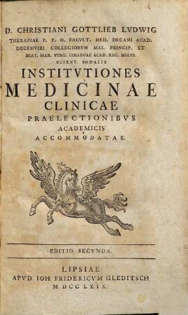 D. Christiani Gottlieb Lvdwig Institvtiones Medicinae Clinicae : Praelectionibvs Academicis Accomodatae