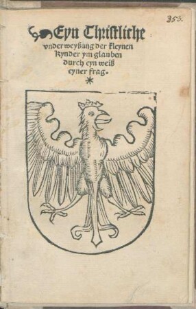 Eyn Christliche vnderweyßung der kleynen Kynder ym glauben durch eyn weiß eyner frag.