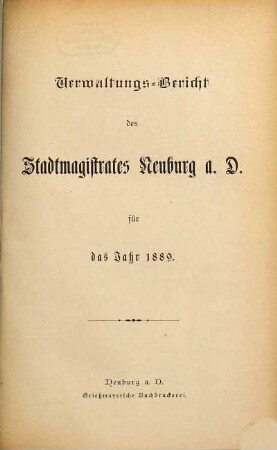 Verwaltungs-Bericht des Stadtmagistrates Neuburg a.D. : für das Jahr .... 1889