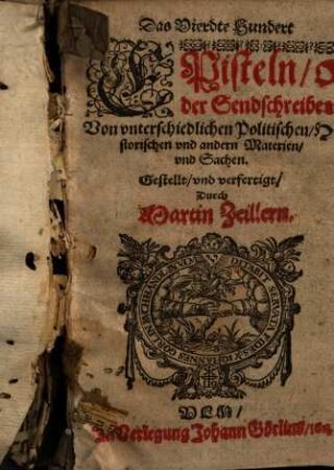 Das ... Hundert Episteln, oder Sendschreiben, Von vnterschiedlichen, Politischen, Historischen, vnd andern Materien, vnd Sachen, 4. Das Vierdte Hundert Episteln ...