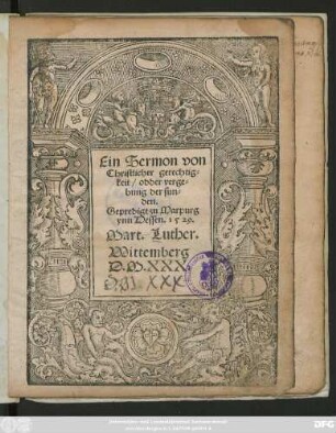 Ein Sermon von || Christlicher gerechtig=||keit/ odder verge=||bung der sun=||den.|| Gepredigt zu Marpurg || ynn Hessen. 1529.|| Mart. Luther.||