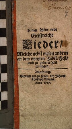 Einige schöne neue Geistreiche Lieder, Welche nebst vielen andern an dem zweyten Jubel-Fest, auch zu anderer Zeit zu singen