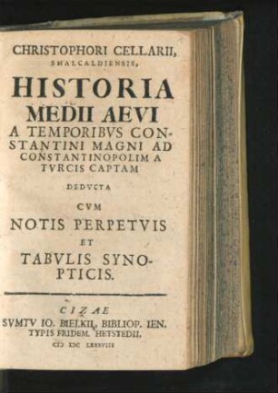 Christophori Cellarii, Smalcaldiensis, Historia Medii Aevi A Temporibus Constantini Magni Ad Constantinopolim A Turcis Captam : Deducta Cum Notis Perpetuis Et Tabulis Synopticis