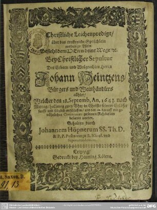 Christliche Leichenpredigt über das trostreiche Sprüchlein aus dem 37.Psalm ... bey ... Sepultur des ... Johann Heintzens, Bürger und Weinhändlerallhier, welcher den 18. Sept. Anno 1643 ... entschlaffen