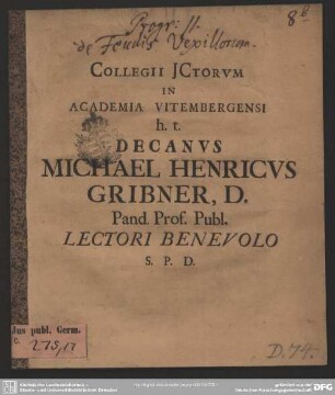 Collegii Ictorum In Academia Vitembergensi h. t. Decanus Michael Henricus Gribner, D. Pand. Prof. Publ. Lectori S. P. D. : [Feuda Vexillorum, Fahn-Lehen]