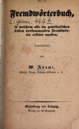Fremdwörterbuch, in welchem alle im gewöhnlichen leben vorkommende Fremdwörter erklärt werden, bearb.
