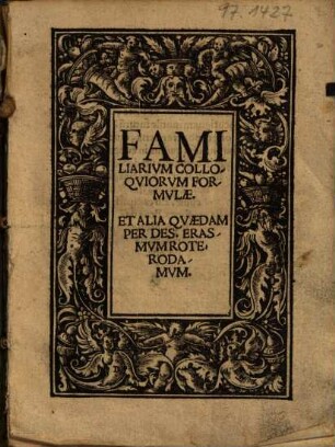 Familiarivm Colloqviorvm Formvlae. Et Alia Qvaedam Per Des. Erasmvm Roterodamvm