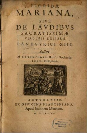Florida Mariana, Sive De Laudibus Sacratissimae Virginis Deiparae : Panegyrici XIII.
