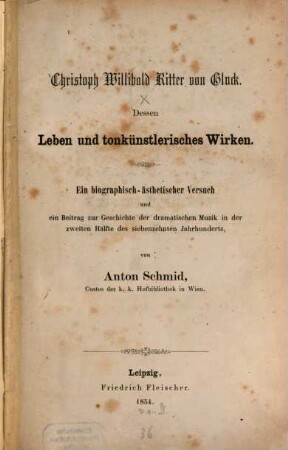 Christoph Willibald Ritter von Gluck : dessen Leben und tonkünstlerisches Wirken ; ein biographisch-ästhetischer Versuch und ein Beitrag zur Geschichte der dramatischen Musik in der zweiten Hälfte des siebzehnten Jahrhunderts