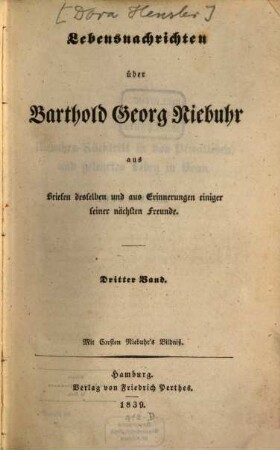 Lebensnachrichten über Barthold Georg Niebuhr : aus Briefen desselben und aus Erinnerungen einiger seiner nächsten Freunde. 3. Band