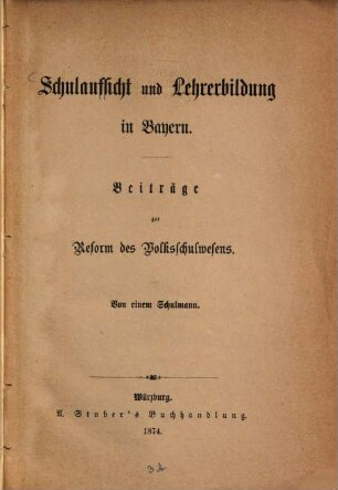 Schulaufsicht und Lehrerbildung in Bayern : Beiträge zur Reform des Volksschulwesens