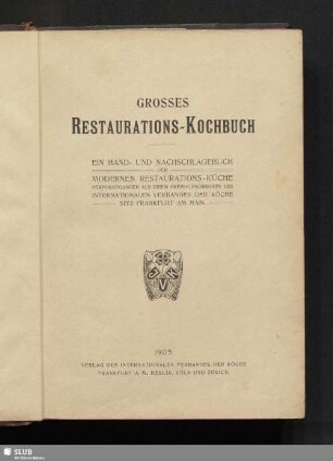 Grosses Restaurations-Kochbuch : ein Hand- und Nachschlagebuch der modernen Restaurations-Küche : hervorgegangen aus einem Preisausschreiben des Internationalen Verbandes der Köche, Sitz Frankfurt am Main