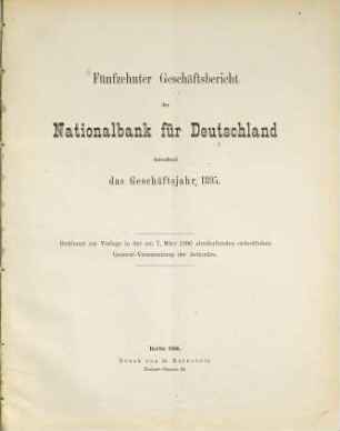 Geschäftsbericht der Nationalbank für Deutschland : betreffend d. Geschäftsjahr ... ; bestimmt zur Vorlage in der am ... abzuhaltenden ordentl. General-Versammlung d. Aktionäre. 1895 (1896) = 15
