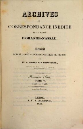 Archives ou correspondance inédite de la maison d'Orange-Nassau : recueil publié avec autorisation de S.M. Le Roi. 5. 1574/77 (1838)