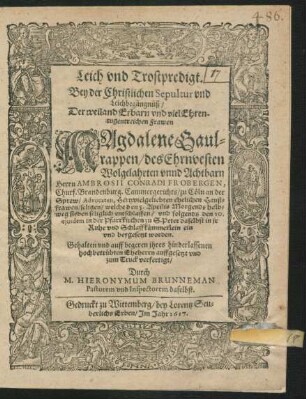 Leich und Trostpredigt. Bey der Christlichen Sepultur und Leichbegängnüß/ Der ... Frawen Magdalene Gaulrappen/ des ... Herrn Ambrosii Conradi Frobergen ... ehelichen Haußfrawen ... welche den 5. Aprilis ... seliglich entschlaffen/ und folgends den 10. eiusdem ... beygesetzt worden