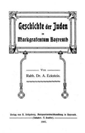 Geschichte der Juden im Markgrafentum Bayreuth / von A. Eckstein