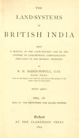 Vol. 3: Book IV: The Raiyatwárí and allied systems : being a manual of the land-tenures and of the systems of land-revenue administration prevalent in the several provinces; with maps