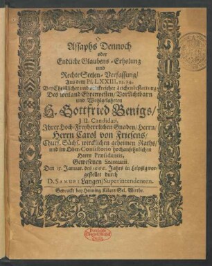 Assaphs Dennoch oder Endliche Glaubens-Erholung und Rechte Seelen-Verfassung/ Aus dem Ps. LXXIII, 23. 24. : Bey Christlicher und volckreicher Leichenbestattung Des ... H. Gottfried Benigs/ I.U. Candidati, Ihrer Hoch-Freyherrlichen Gnaden ... Herrn Carol von Friesens ... Gewesenen Secretarii