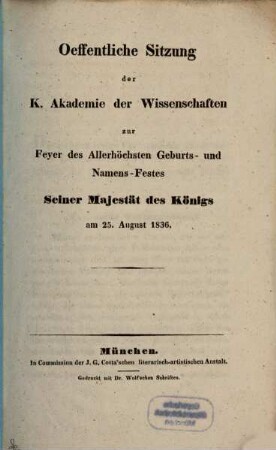 Oeffentliche Sitzung der K. Akademie der Wissenschaften zur Feyer des Allerhöchsten Geburts- und Namens-Festes Seiner Majestät des Königs am 25. August 1836