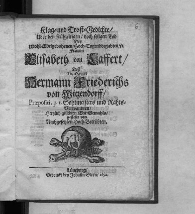 Klag- und Trost-Gedichte : Uber den frühzeitigen/ doch seligen Tod Der ... Frauen Elisabeth von Laffert/ Deß Tit. Herrn Hermann Friederichs von Witzendorff ... Hertzlich-geliebten Ehe-Gemahls/ gestellet von Nachgesetzten Hoch-Betrübten