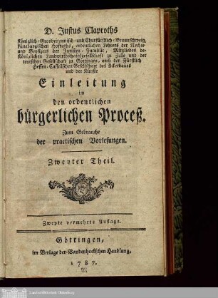 Theil 2: D. Justus Claproths Königlich-Grosbritannisch-und Churfürstlich-Braunschweig-Lüneburgischen Hofraths, ordentlichen Lehrers der Rechte, ... Einleitung in den ordentlichen bürgerlichen Proceß Einleitung in den ordentlichen bürgerlichen Proceß : Zum Gebrauche der practischen Vorlesungen