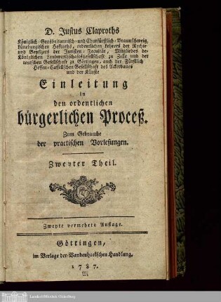 Theil 2: D. Justus Claproths Königlich-Grosbritannisch-und Churfürstlich-Braunschweig-Lüneburgischen Hofraths, ordentlichen Lehrers der Rechte, ... Einleitung in den ordentlichen bürgerlichen Proceß Einleitung in den ordentlichen bürgerlichen Proceß : Zum Gebrauche der practischen Vorlesungen