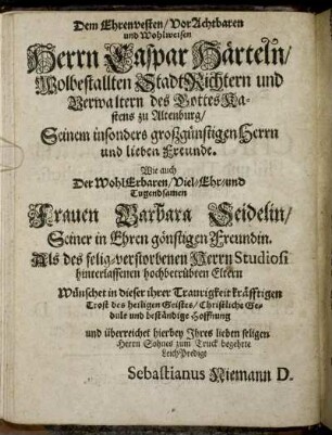Dem Ehrenvesten/ Vor Achtbaren und Wohlweisen Herrn Caspar Härteln/ [...] Frauen Barbara Seidelin/ Seiner in Ehren gönstigen Freundin. [...]
